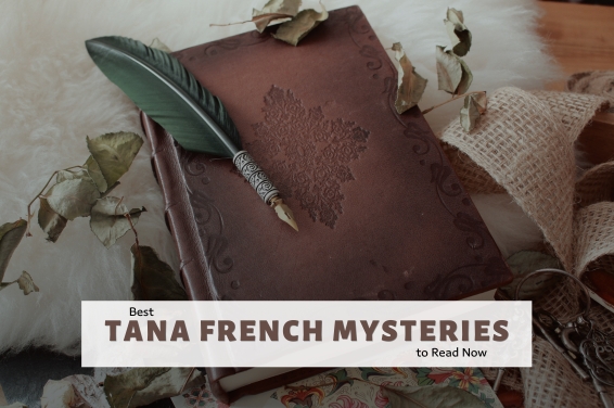 Best Tana French Mysteries to Read Now